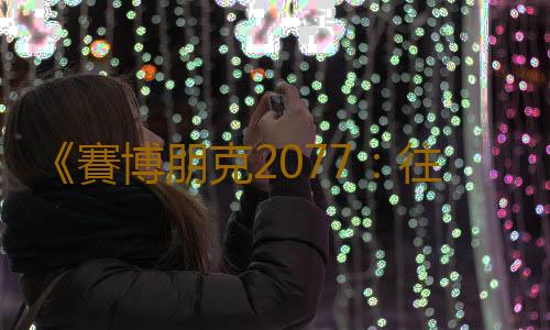 《賽博朋克2077:往日之影》新截圖 夜晚光照效果驚豔